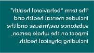 reverse text on dark teal box that says The term "behavioral health" includes mental health and substance use/misuse and the impact on the whole person, 包括身体健康.